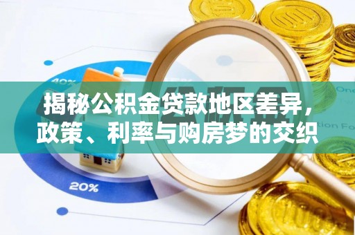 岳麓揭秘公积金贷款地区差异，政策、利率与购房梦的交织