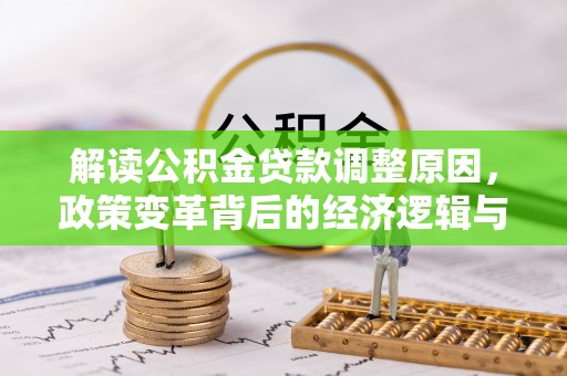 岳麓解读公积金贷款调整原因，政策变革背后的经济逻辑与民生影响